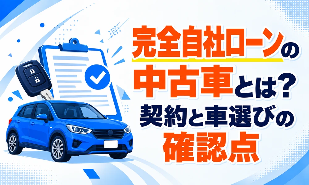 >完全自社ローンの中古車とは？契約と車選びの確認点